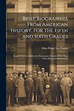Brief Biographies From American History, for the Fifth and Sixth Grades: Required by the Syllabus for Elementary Schools of New York State Education D