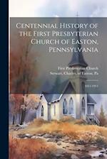 Centennial History of the First Presbyterian Church of Easton, Pennsylvania: 1811-1911 