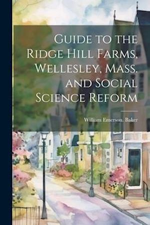 Guide to the Ridge Hill Farms, Wellesley, Mass. and Social Science Reform