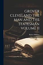 GROVER CLEVELAND THE MAN AND THE STATESMAN VOLUME II 