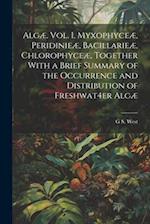 Algæ. Vol. I. Myxophyceæ, Peridinieæ, Bacillarieæ, Chlorophyceæ, Together With a Brief Summary of the Occurrence and Distribution of Freshwat4er Alg 