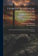 Georgiae Montaneae, nobilis Gallae, Emblematvm Christianorvm centvria
