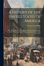 A History of the United States of America: On a Plan Adapted to the Capacity of Youth, and Designed to aid the Memory by Systematic Arrangement and In