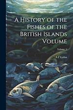 A History of the Fishes of the British Islands Volume; Volume 1 