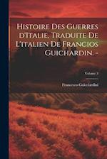 Histoire des guerres d'Italie, traduite de l'italien de Francios Guichardin. -; Volume 3