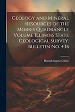 Geology and Mineral Resources of the Morris Quadrangle Volume Illinois State Geological Survey. Bulletin no. 43b 