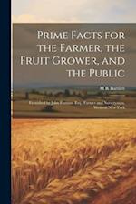 Prime Facts for the Farmer, the Fruit Grower, and the Public: Furnished by John Forman, Esq., Farmer and Nurseryman, Western New-York 