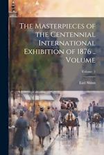 The Masterpieces of the Centennial International Exhibition of 1876 .. Volume; Volume 1 