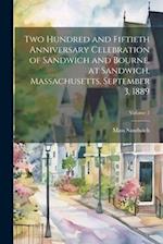 Two Hundred and Fiftieth Anniversary Celebration of Sandwich and Bourne, at Sandwich, Massachusetts, September 3, 1889; Volume 2 