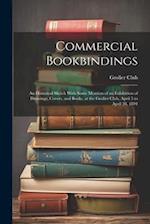 Commercial Bookbindings: An Historical Sketch With Some Mention of an Exhibition of Drawings, Covers, and Books, at the Grolier Club, April 5 to April