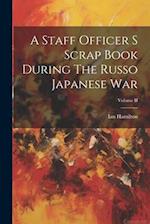 A Staff Officer S Scrap Book During The Russo Japanese War; Volume II 
