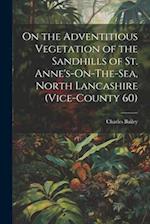 On the Adventitious Vegetation of the Sandhills of St. Anne's-On-The-Sea, North Lancashire (Vice-County 60) 