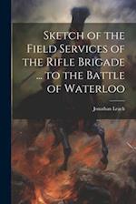 Sketch of the Field Services of the Rifle Brigade ... to the Battle of Waterloo 