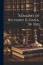 Remarks of Richard Ii. Dana, Jr. Esq 