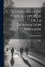 L'université De Paris a L'epoque De La Domination Anglaise