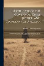 Certificate of the Governor, Chief Justice, and Secretary of Arizona: Transmitting a Copy of the Constitution of Arizona and the Ascertainment of the 