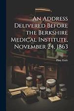 An Address Delivered Before the Berkshire Medical Institute, November 24, 1863 