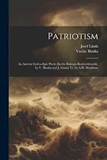 Patriotism: An Ancient Lyrico-Epic Poem [In the Rukopis Kralovédvorský, by V. Hanka and J. Linda] Tr. by A.H. Wratislaw 