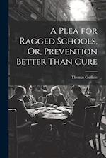 A Plea for Ragged Schools, Or, Prevention Better Than Cure 