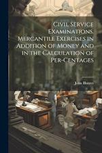 Civil Service Examinations. Mercantile Exercises in Addition of Money and in the Calculation of Per-Centages 