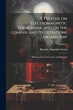 A Treatise On Electromagnetic Phenomena, and On the Compass and Its Deviations Aboard Ship: Mathematical, Theoretical, and Practical; Volume 1 