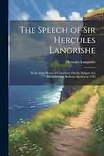 The Speech of Sir Hercules Langrishe: In the Irish House of Commons, On the Subject of a Parliamentary Reform, Spoken in 1785 