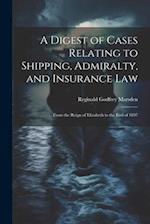 A Digest of Cases Relating to Shipping, Admiralty, and Insurance Law: From the Reign of Elizabeth to the End of 1897 