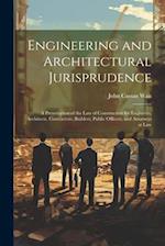 Engineering and Architectural Jurisprudence: A Presentation of the Law of Construction for Engineers, Architects, Contractors, Builders, Public Office