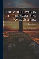 The Whole Works of the Most Rev. James Ussher...: With a Life of the Author 