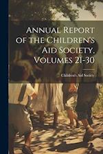Annual Report of the Children's Aid Society, Volumes 21-30 