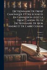 Dictionnaire De Droit Canonique Et Des Sciences En Connexion Avec Le Droit Canon, Ou Le Dictionnaire De Mgr. André Et De L'abbé Condis; Volume 1