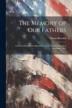 The Memory of our Fathers: A Sermon Delivered at Plymouth, on the Twenty-second of December, 1827 