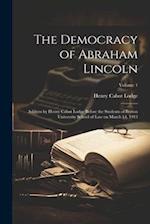 The Democracy of Abraham Lincoln: Address by Henry Cabot Lodge Before the Students of Boston University School of Law on March 14, 1913; Volume 1 