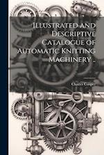 Illustrated and Descriptive Catalogue of Automatic Knitting Machinery .. 