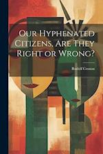 Our Hyphenated Citizens, are They Right or Wrong? 