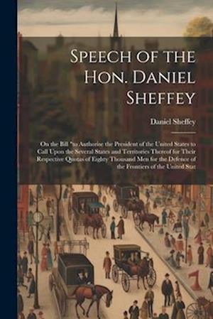 Speech of the Hon. Daniel Sheffey: On the Bill "to Authorise the President of the United States to Call Upon the Several States and Territories Thereo