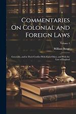 Commentaries On Colonial and Foreign Laws: Generally, and in Their Conflict With Each Other, and With the Law of England; Volume 4 