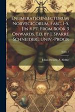 Enumeratio Insectorum Norvegicorum. Fasc. 1-5, [In 4 Pt. From Book 3 Onwards, Ed. by J. Sparre Schneider]. Univ.-Progr; Series 1 