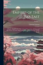 Empires of the Far East: A Study of Japan and of Her Colonial Possessions, of China and Manchuria and of the Political Questions of Eastern Asia and t