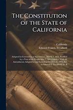 The Constitution of the State of California: Adopted in Convention at Sacramento, March 3, 1879, Ratified by a Vote of the People May 7, 1879,together