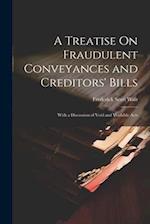 A Treatise On Fraudulent Conveyances and Creditors' Bills: With a Discussion of Void and Voidable Acts 