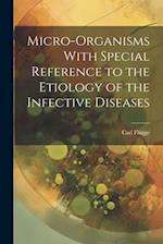 Micro-Organisms With Special Reference to the Etiology of the Infective Diseases 