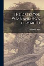 The Dress you Wear and how to Make It 