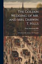 The Golden Wedding of Mr. and Mrs. Darwin T. Hills: At Crawfordsville, Indiana, Nov. 18, 1878 