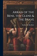 Arran of the Bens, the Glens & the Brave 
