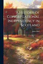A History of Congregational Independency in Scotland 