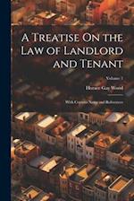A Treatise On the Law of Landlord and Tenant: With Copious Notes and References; Volume 1 