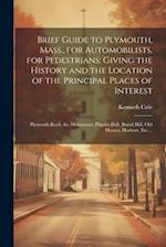 Brief Guide to Plymouth, Mass., for Automobilists, for Pedestrians; Giving the History and the Location of the Principal Places of Interest: Plymouth 