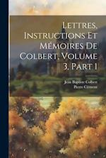 Lettres, Instructions Et Mémoires De Colbert, Volume 3, part 1