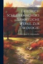 Friedrich Schleiermacher's Sämmtliche Werke. Zur Theologie.